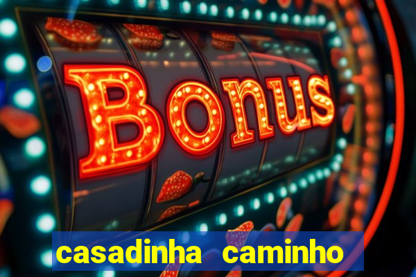 casadinha caminho da sorte